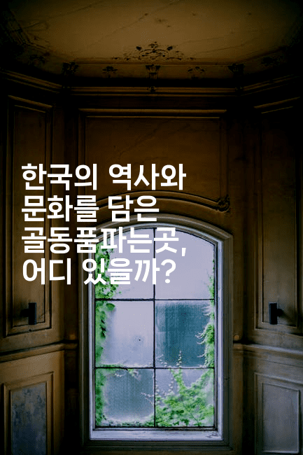 한국의 역사와 문화를 담은 골동품파는곳, 어디 있을까?-국보대표